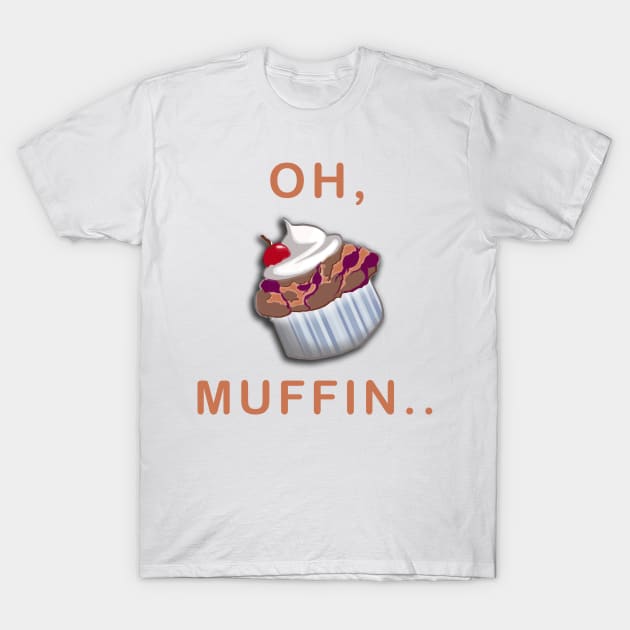 Oh, Muffin... T-Shirt by VersatileCreations2019